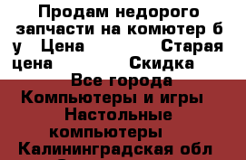 Продам недорого запчасти на комютер б/у › Цена ­ 19 000 › Старая цена ­ 26 500 › Скидка ­ 2 - Все города Компьютеры и игры » Настольные компьютеры   . Калининградская обл.,Светлогорск г.